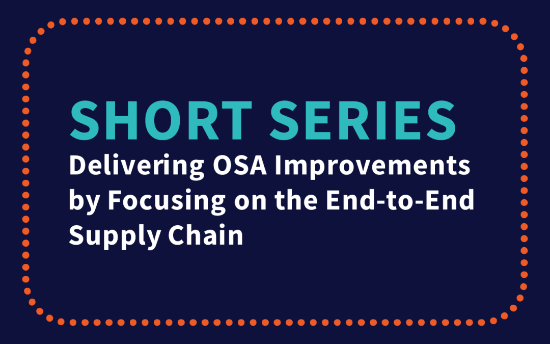 Short Series – Delivering OSA Improvements by Focusing on the End-to-End Supply Chain