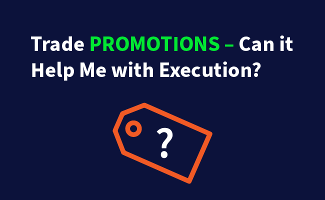 Trade Promotions – Can it Help Me With Execution?